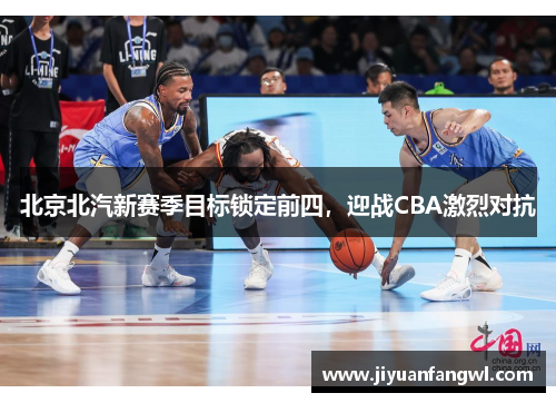 北京北汽新赛季目标锁定前四，迎战CBA激烈对抗