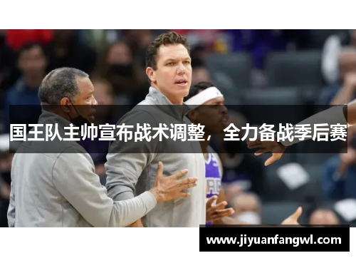 国王队主帅宣布战术调整，全力备战季后赛
