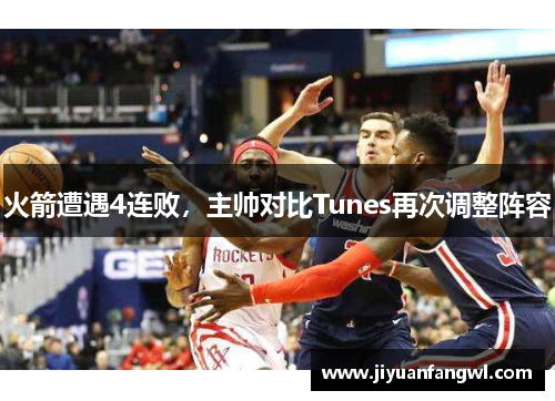 火箭遭遇4连败，主帅对比Tunes再次调整阵容